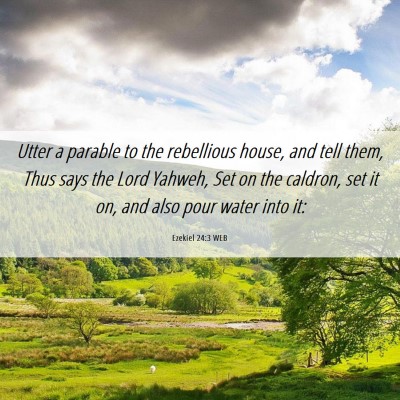 Picture 06 - Ezekiel 24:3 WEB - Utter a parable to the rebellious house, and tell - Bible Verse Picture