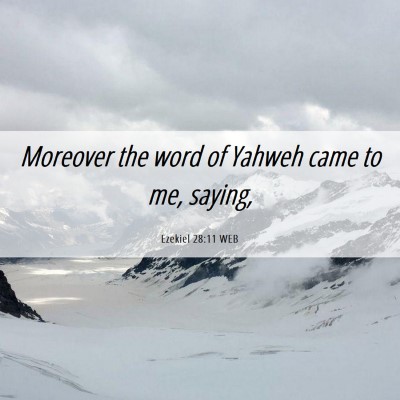 Picture 06 - Ezekiel 28:11 WEB - Moreover the word of Yahweh came to me, - Bible Verse Picture