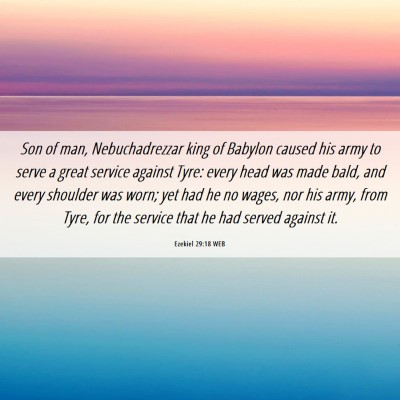 Picture 06 - Ezekiel 29:18 WEB - Son of man, Nebuchadrezzar king of Babylon caused - Bible Verse Picture