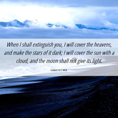 Picture 06 - Ezekiel 32:7 WEB - When I shall extinguish you, I will cover the - Bible Verse Picture