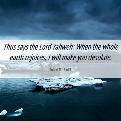Picture 06 - Ezekiel 35:14 WEB - Thus says the Lord Yahweh: When the whole earth - Bible Verse Picture