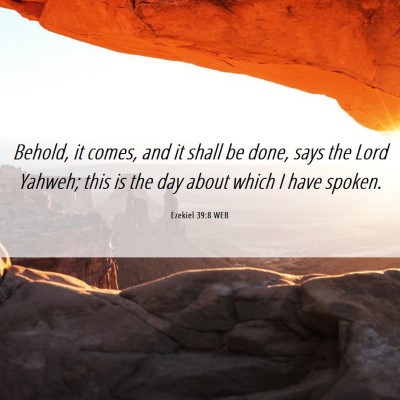 Picture 06 - Ezekiel 39:8 WEB - Behold, it comes, and it shall be done, says the - Bible Verse Picture