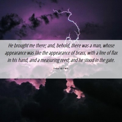 Picture 06 - Ezekiel 40:3 WEB - He brought me there; and, behold, there was a - Bible Verse Picture