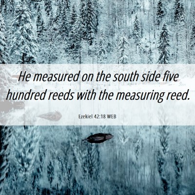 Picture 06 - Ezekiel 42:18 WEB - He measured on the south side five hundred reeds - Bible Verse Picture