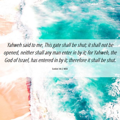 Picture 06 - Ezekiel 44:2 WEB - Yahweh said to me, This gate shall be shut; it - Bible Verse Picture