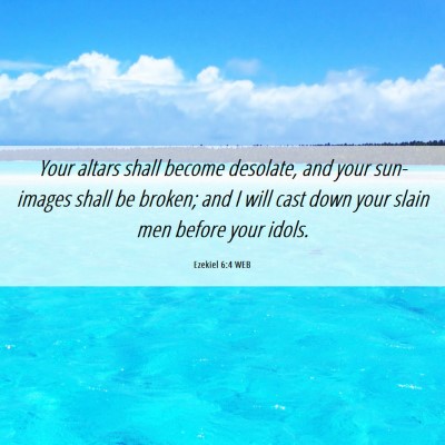 Picture 06 - Ezekiel 6:4 WEB - Your altars shall become desolate, and your - Bible Verse Picture