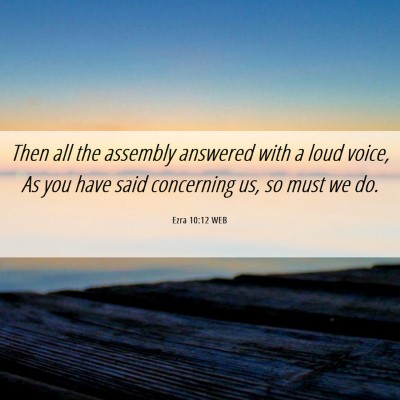 Picture 06 - Ezra 10:12 WEB - Then all the assembly answered with a loud voice, - Bible Verse Picture