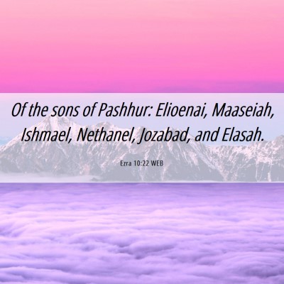 Picture 06 - Ezra 10:22 WEB - Of the sons of Pashhur: Elioenai, Maaseiah, - Bible Verse Picture