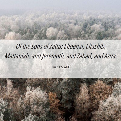 Picture 06 - Ezra 10:27 WEB - Of the sons of Zattu: Elioenai, Eliashib, - Bible Verse Picture