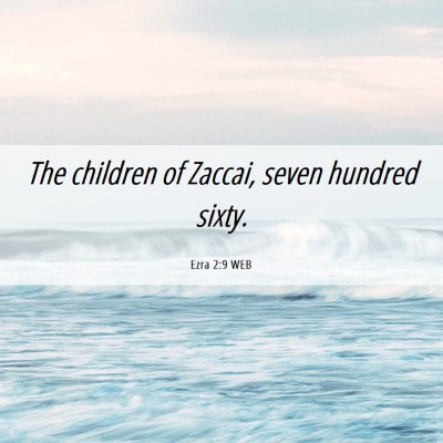 Picture 06 - Ezra 2:9 WEB - The children of Zaccai, seven hundred - Bible Verse Picture