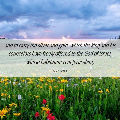 Picture 06 - Ezra 7:15 WEB - and to carry the silver and gold, which the king - Bible Verse Picture