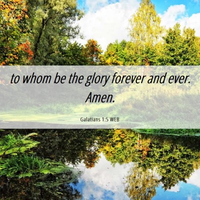 Picture 06 - Galatians 1:5 WEB - to whom be the glory forever and ever. - Bible Verse Picture