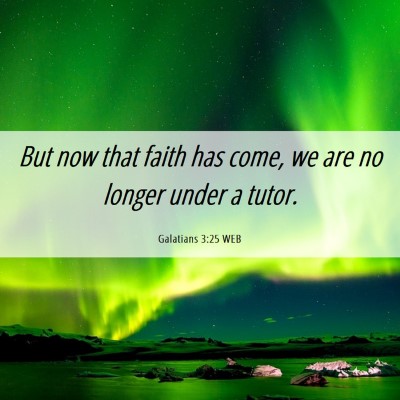 Picture 06 - Galatians 3:25 WEB - But now that faith has come, we are no longer - Bible Verse Picture