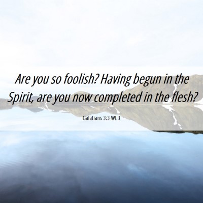 Picture 06 - Galatians 3:3 WEB - Are you so foolish? Having begun in the Spirit, - Bible Verse Picture