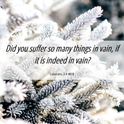 Picture 06 - Galatians 3:4 WEB - Did you suffer so many things in vain, if it is - Bible Verse Picture