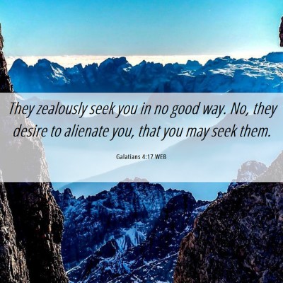 Picture 06 - Galatians 4:17 WEB - They zealously seek you in no good way. No, they - Bible Verse Picture
