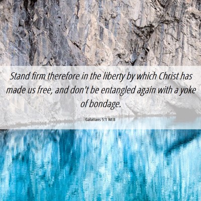 Picture 06 - Galatians 5:1 WEB - Stand firm therefore in the liberty by which - Bible Verse Picture