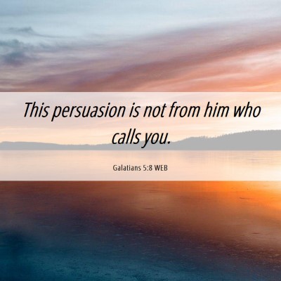 Picture 06 - Galatians 5:8 WEB - This persuasion is not from him who calls - Bible Verse Picture