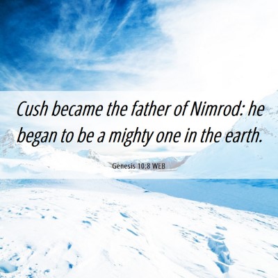 Picture 06 - Genesis 10:8 WEB - Cush became the father of Nimrod: he began to be - Bible Verse Picture