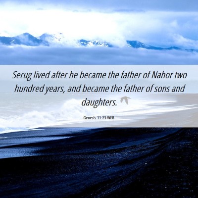 Picture 06 - Genesis 11:23 WEB - Serug lived after he became the father of Nahor - Bible Verse Picture