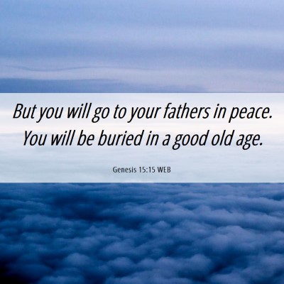 Picture 06 - Genesis 15:15 WEB - But you will go to your fathers in peace. You - Bible Verse Picture