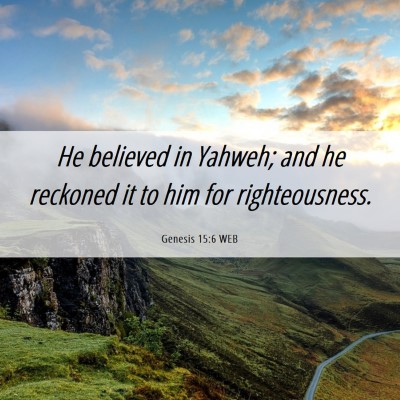 Picture 06 - Genesis 15:6 WEB - He believed in Yahweh; and he reckoned it to him - Bible Verse Picture