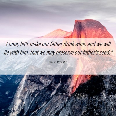 Picture 06 - Genesis 19:32 WEB - Come, let's make our father drink wine, and we - Bible Verse Picture