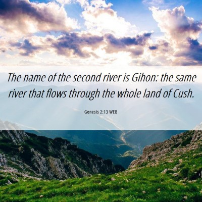 Picture 06 - Genesis 2:13 WEB - The name of the second river is Gihon: the same - Bible Verse Picture
