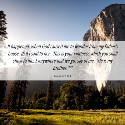 Picture 06 - Genesis 20:13 WEB - It happened, when God caused me to wander from my - Bible Verse Picture