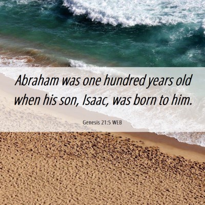 Picture 06 - Genesis 21:5 WEB - Abraham was one hundred years old when his son, - Bible Verse Picture