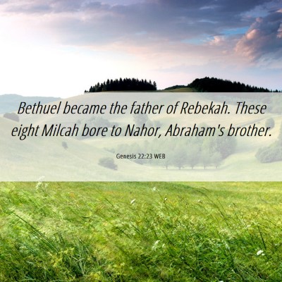 Picture 06 - Genesis 22:23 WEB - Bethuel became the father of Rebekah. These eight - Bible Verse Picture