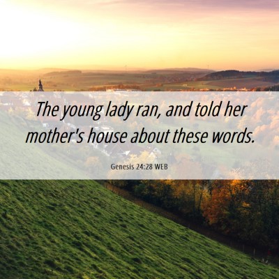 Picture 06 - Genesis 24:28 WEB - The young lady ran, and told her mother's house - Bible Verse Picture