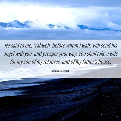 Picture 06 - Genesis 24:40 WEB - He said to me, 'Yahweh, before whom I walk, will - Bible Verse Picture