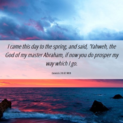 Picture 06 - Genesis 24:42 WEB - I came this day to the spring, and said, 'Yahweh, - Bible Verse Picture