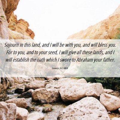 Picture 06 - Genesis 26:3 WEB - Sojourn in this land, and I will be with you, and - Bible Verse Picture
