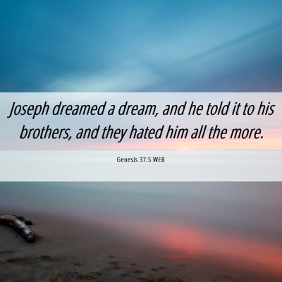 Picture 06 - Genesis 37:5 WEB - Joseph dreamed a dream, and he told it to his - Bible Verse Picture