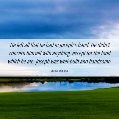 Picture 06 - Genesis 39:6 WEB - He left all that he had in Joseph's hand. He - Bible Verse Picture