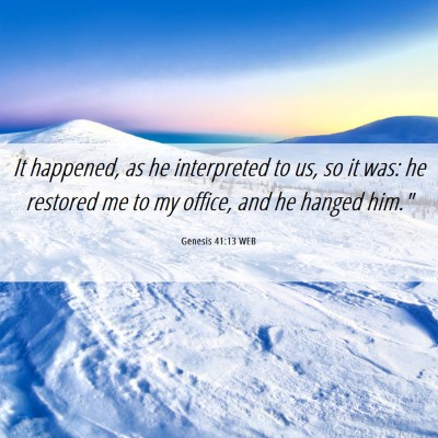 Picture 06 - Genesis 41:13 WEB - It happened, as he interpreted to us, so it was: - Bible Verse Picture