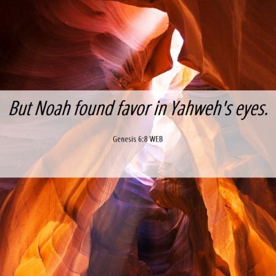 Picture 06 - Genesis 6:8 WEB - But Noah found favor in Yahweh's - Bible Verse Picture