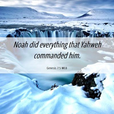 Picture 06 - Genesis 7:5 WEB - Noah did everything that Yahweh commanded - Bible Verse Picture