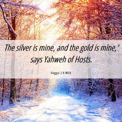 Picture 06 - Haggai 2:8 WEB - The silver is mine, and the gold is mine,' says - Bible Verse Picture