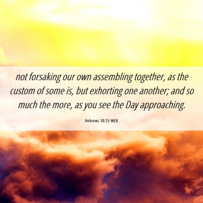 Picture 06 - Hebrews 10:25 WEB - not forsaking our own assembling together, as the - Bible Verse Picture