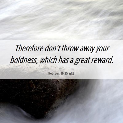 Picture 06 - Hebrews 10:35 WEB - Therefore don't throw away your boldness, which - Bible Verse Picture
