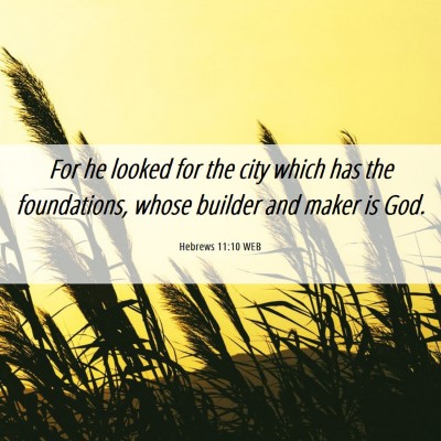 Picture 06 - Hebrews 11:10 WEB - For he looked for the city which has the - Bible Verse Picture
