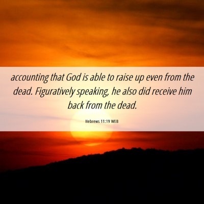 Picture 06 - Hebrews 11:19 WEB - accounting that God is able to raise up even from - Bible Verse Picture
