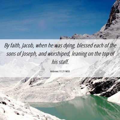 Picture 06 - Hebrews 11:21 WEB - By faith, Jacob, when he was dying, blessed each - Bible Verse Picture