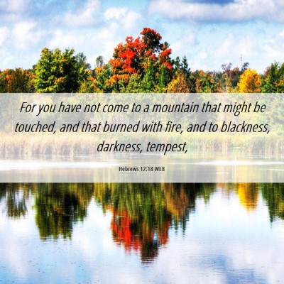 Picture 06 - Hebrews 12:18 WEB - For you have not come to a mountain that might be - Bible Verse Picture