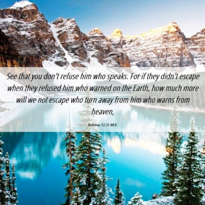 Picture 06 - Hebrews 12:25 WEB - See that you don't refuse him who speaks. For if - Bible Verse Picture