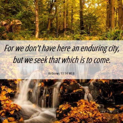 Picture 06 - Hebrews 13:14 WEB - For we don't have here an enduring city, but we - Bible Verse Picture