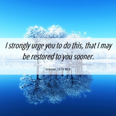 Picture 06 - Hebrews 13:19 WEB - I strongly urge you to do this, that I may be - Bible Verse Picture